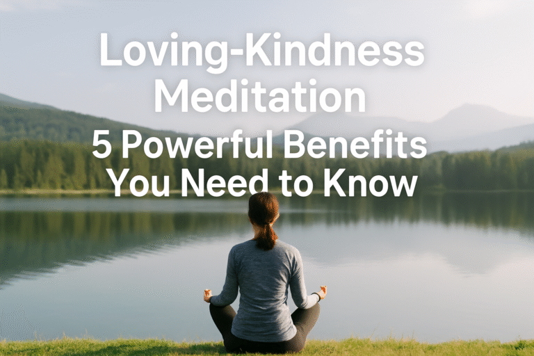 Loving-Kindness Meditation: 5 Powerful Benefits You Need to Know